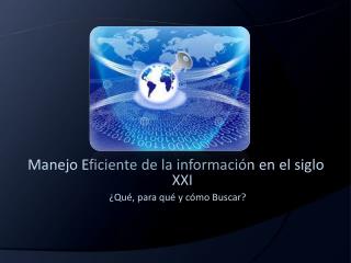 Manejo Eficiente de la información en el siglo XXI ¿Qué, para qué y cómo Buscar?