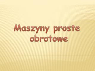 Maszyny proste obrotowe