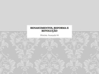 Renascimentos, Reforma e Revolução