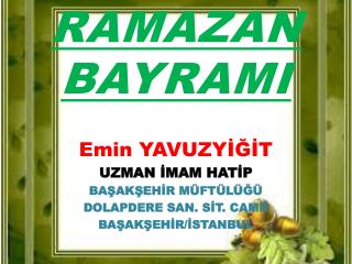 RAMAZAN BAYRAMI Emin YAVUZYİĞİT UZMAN İMAM HATİP BAŞAKŞEHİR MÜFTÜLÜĞÜ