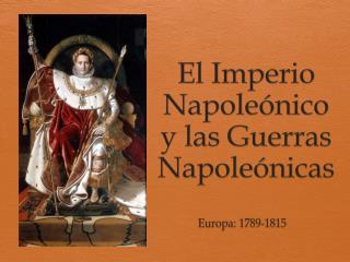 El Imperio Napoleónico y las G uerras N apoleónicas