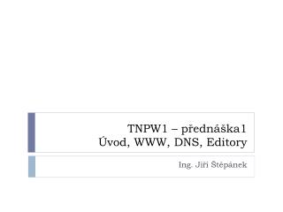 TNPW1 – přednáška1 Úvod, WWW, DNS, Editory