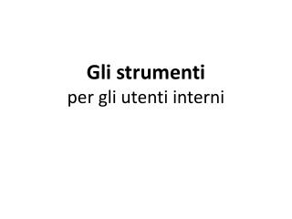 Gli strumenti per gli utenti interni