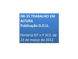 NR-35 TRABALHO EM ALTURA Publicação D.O.U. Portaria SIT n.º 313, de 23 de março de 2012