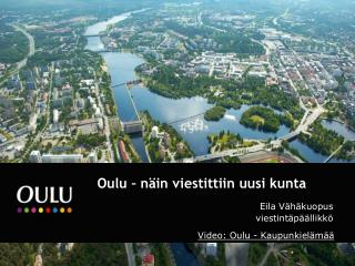 Oulu – näin viestittiin uusi kunta