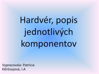 Hardvér, popis jednotlivých komponentov