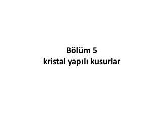 Bölüm 5 kristal yapıIı kusurlar