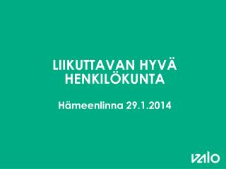 LIIKUTTAVAN HYVÄ HENKILÖKUNTA Hämeenlinna 29.1.2014