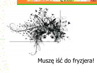 Muszę iść do fryzjera!