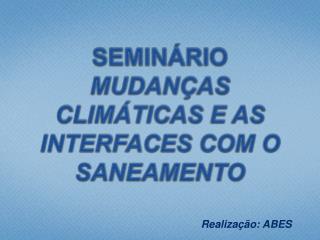 SEMINÁRIO MUDANÇAS CLIMÁTICAS E AS INTERFACES COM O SANEAMENTO