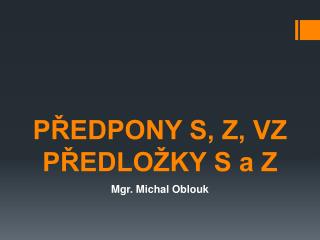 PŘEDPONY S, Z, VZ PŘEDLOŽKY S a Z