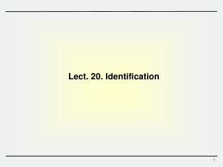 Lect. 20. Identification