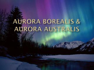 Aurora borealis &amp; aurora australis