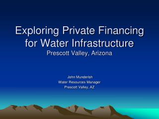 Exploring Private Financing for Water Infrastructure Prescott Valley, Arizona
