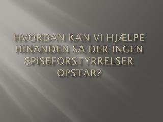 Hvordan kan vi hjælpe hinanden så der ingen spiseforstyrrelser opstår?