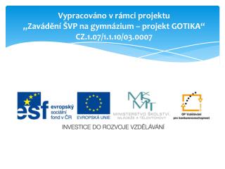 Vypracováno v rámci projektu „Zavádění ŠVP na gymnázium – projekt GOTIKA“ CZ.1.07/1.1.10/03.0007