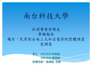 南台科技 大學 休閒 事業管理 系 專題 報告 題目：民眾對台南三大知名電影院整體滿意度調查