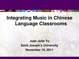 Integrating Music in Chinese Language Classrooms Juan Julie Yu Saint Joseph’s University
