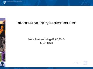 Informasjon frå fylkeskommunen Koordinatorsamling 02.03.2010 Skei Hotell