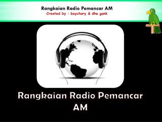 Rangkaian Radio Pemancar AM Created by : boychory &amp; dhe gank