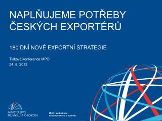 NAPLŇUJEME POTŘEBY ČESKÝCH EXPORTÉRŮ 180 DNÍ NOVÉ EXPORTNÍ STRATEGIE