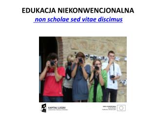 EDUKACJA NIEKONWENCJONALNA non scholae sed vitae discimus