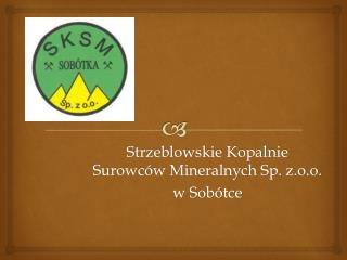 Strzeblowskie Kopalnie Surowców Mineralnych Sp. z.o.o . w Sobótce