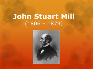 John Stuart Mill (1806 – 1873)