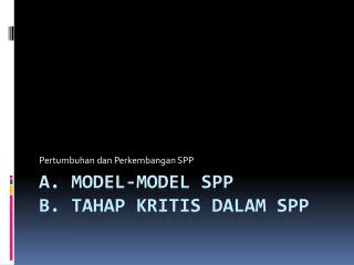 a. Model-model SPP b. Tahap Kritis dalam SPP