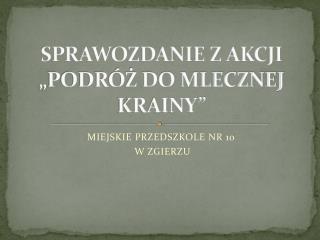 SPRAWOZDANIE Z AKCJI „PODRÓŻ DO MLECZNEJ KRAINY”