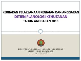 Kebijakan Pelaksanaan Kegiatan dan Anggaran DITJEN Planologi Kehutanan Tahun Anggaran 2013