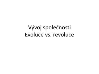 Vývoj společnosti Evoluce vs. revoluce