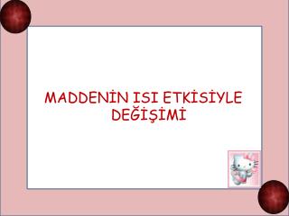 MADDENİN ISI ETKİSİYLE DEĞİŞİMİ