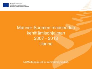 Manner-Suomen maaseudun kehittämisohjelman 2007 - 2013 tilanne MMM/Maaseudun kehittämisyksikkö