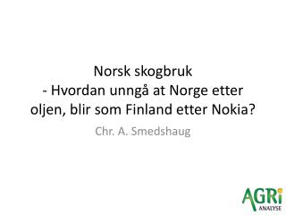 Norsk skogbruk - Hvordan unngå at Norge etter oljen, blir som Finland etter Nokia?