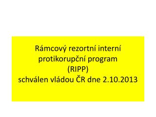 Rámcový rezortní interní protikorupční program (RIPP) schválen vládou ČR dne 2.10.2013