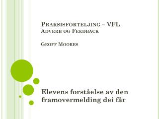 Praksisforteljing – VFL Adverb og Feedback Geoff Moores