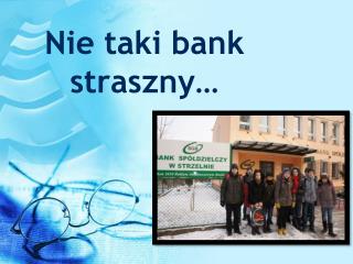 Nie taki bank straszny…