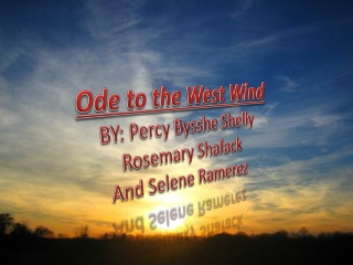 Ode to the West Wind BY: Percy Bysshe Shelly Rosemary Shafack And Selene Ramerez