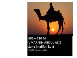 682 – 720 M UMAR BIN ABDUL AZIZ Sang khalifah ke-5 * dari berbagai sumber