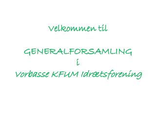 Velkommen til GENERALFORSAMLING i V orbasse KFUM Idrætsforening