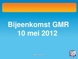 Bijeenkomst GMR 10 mei 2012