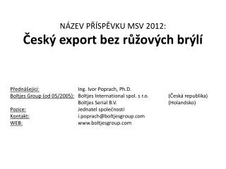 NÁZEV PŘÍSPĚVKU MSV 2012: Český export bez růžových brýlí