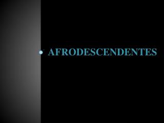 AFRODESCENDENTES