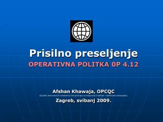 Prisilno preseljenje OPERATIVNA POLITKA 0P 4.12 Afshan Khawaja, OPCQC