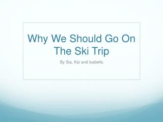 Why We Should Go On The Ski Trip
