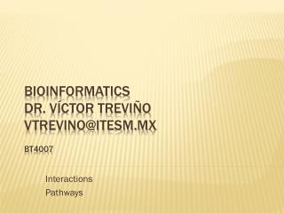 Bioinformatics Dr. Víctor Treviño vtrevino@itesm.mx BT 4007
