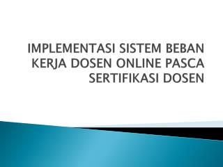 IMPLEMENTASI SISTEM BEBAN KERJA DOSEN ONLINE PASCA SERTIFIKASI DOSEN