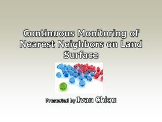 Continuous Monitoring of Nearest Neighbors on Land Surface