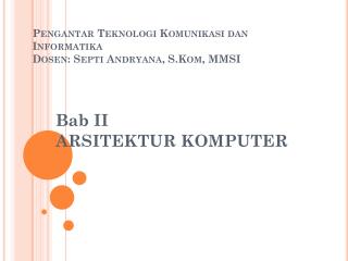 Pengantar Teknologi Komunikasi dan Informatika Dosen : Septi Andryana , S.Kom , MMSI